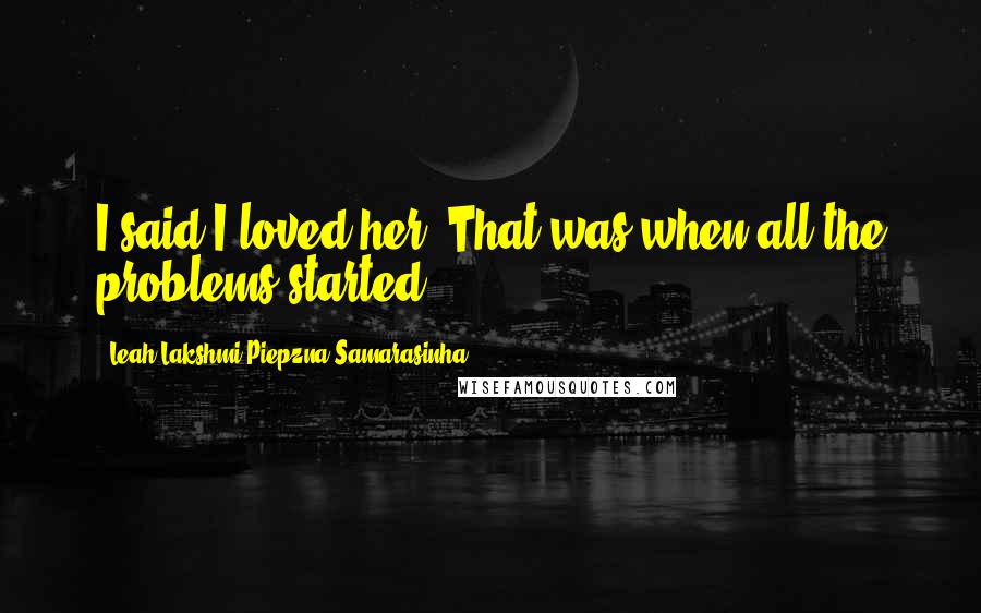 Leah Lakshmi Piepzna-Samarasinha Quotes: I said I loved her. That was when all the problems started