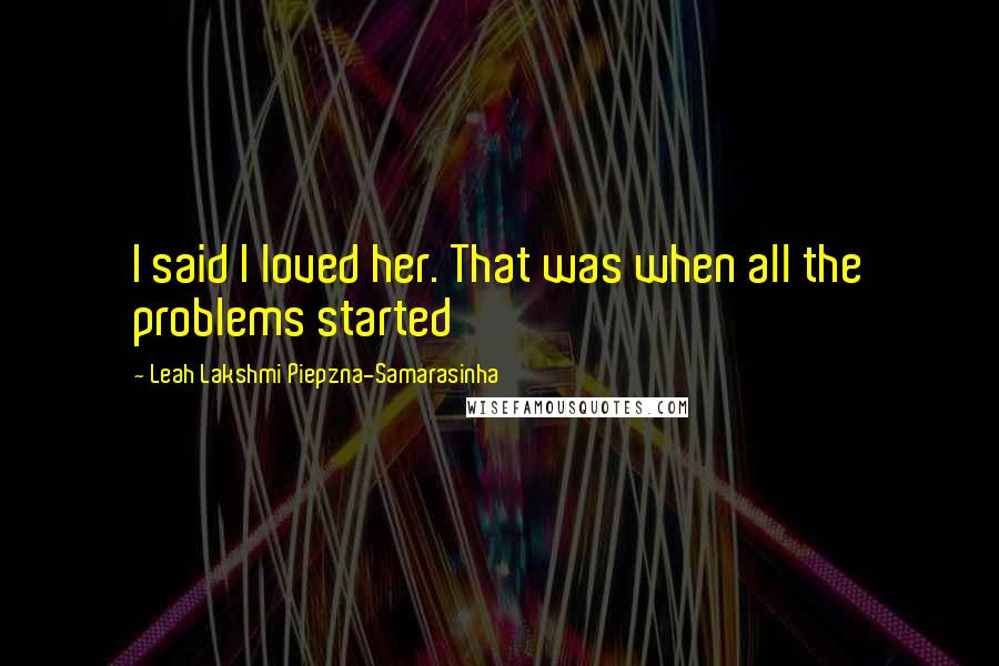 Leah Lakshmi Piepzna-Samarasinha Quotes: I said I loved her. That was when all the problems started