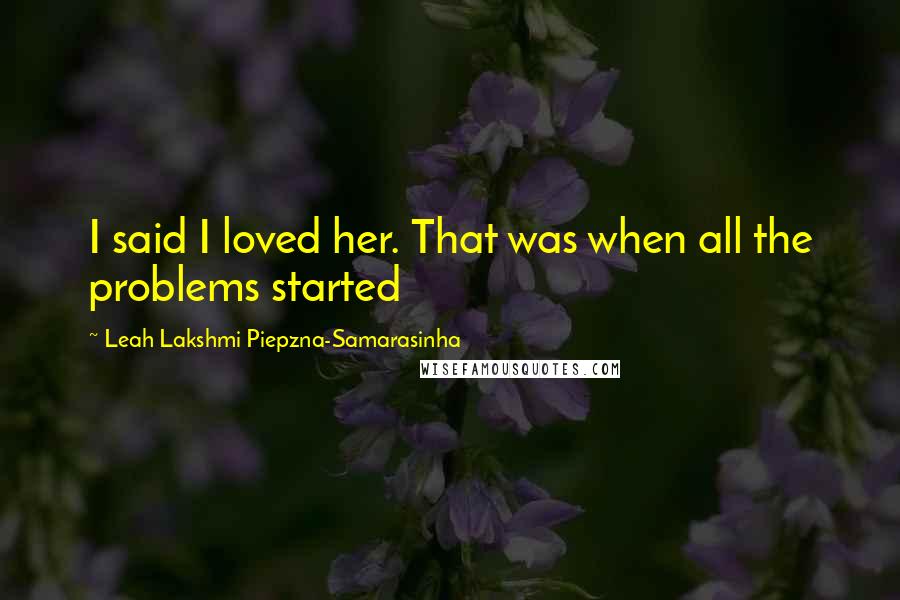 Leah Lakshmi Piepzna-Samarasinha Quotes: I said I loved her. That was when all the problems started