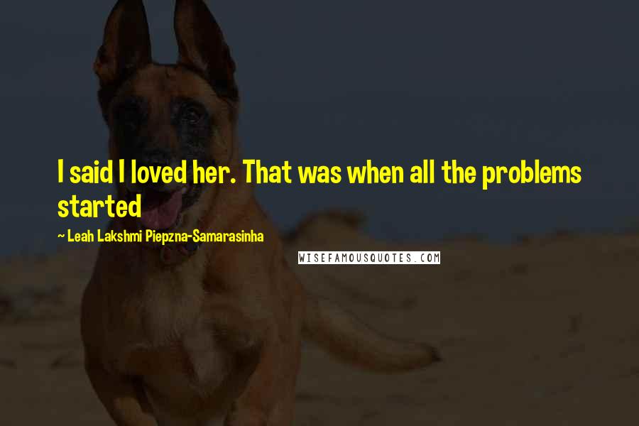 Leah Lakshmi Piepzna-Samarasinha Quotes: I said I loved her. That was when all the problems started