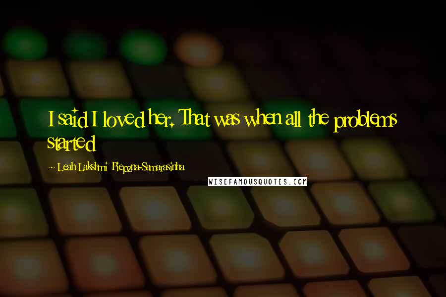 Leah Lakshmi Piepzna-Samarasinha Quotes: I said I loved her. That was when all the problems started