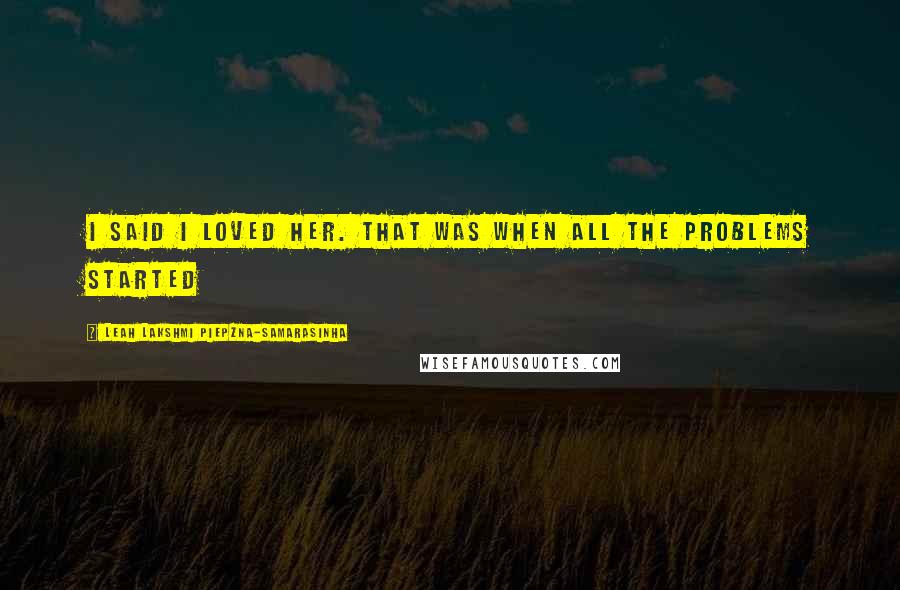 Leah Lakshmi Piepzna-Samarasinha Quotes: I said I loved her. That was when all the problems started