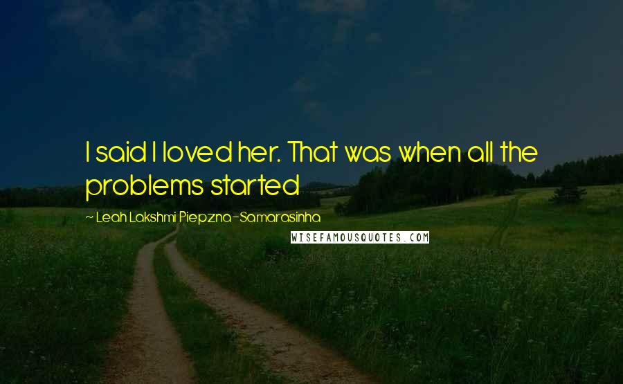 Leah Lakshmi Piepzna-Samarasinha Quotes: I said I loved her. That was when all the problems started