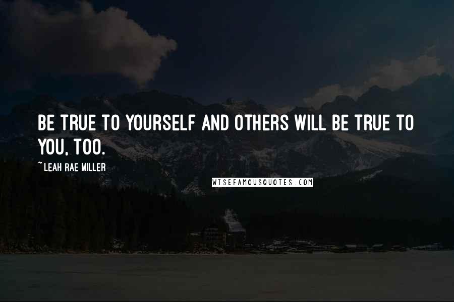 Leah Rae Miller Quotes: Be true to yourself and others will be true to you, too.