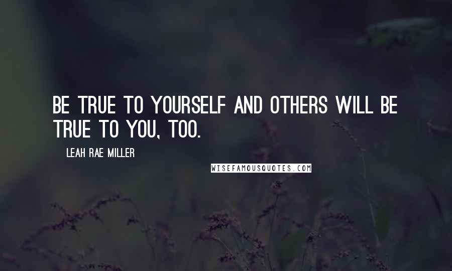 Leah Rae Miller Quotes: Be true to yourself and others will be true to you, too.