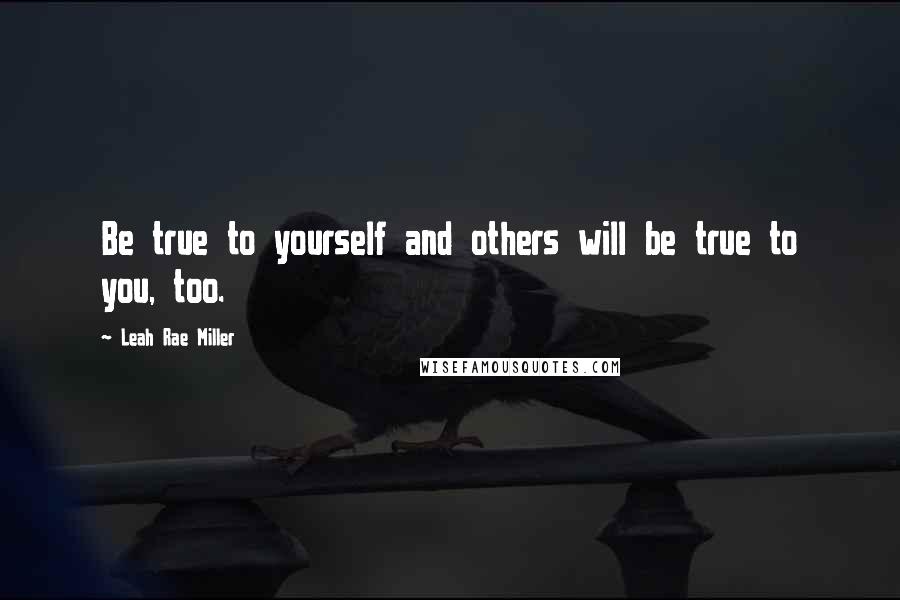 Leah Rae Miller Quotes: Be true to yourself and others will be true to you, too.