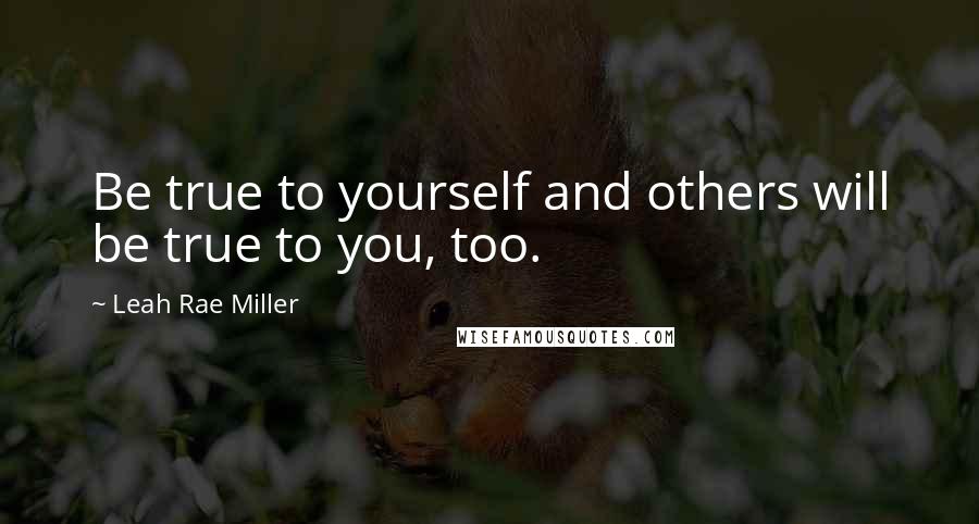 Leah Rae Miller Quotes: Be true to yourself and others will be true to you, too.