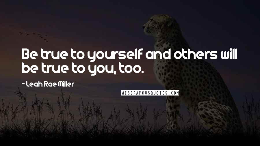 Leah Rae Miller Quotes: Be true to yourself and others will be true to you, too.