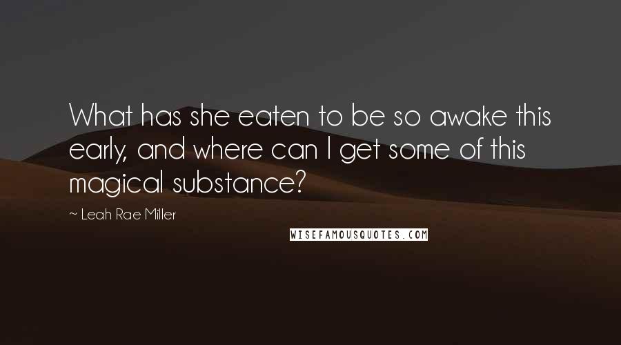 Leah Rae Miller Quotes: What has she eaten to be so awake this early, and where can I get some of this magical substance?