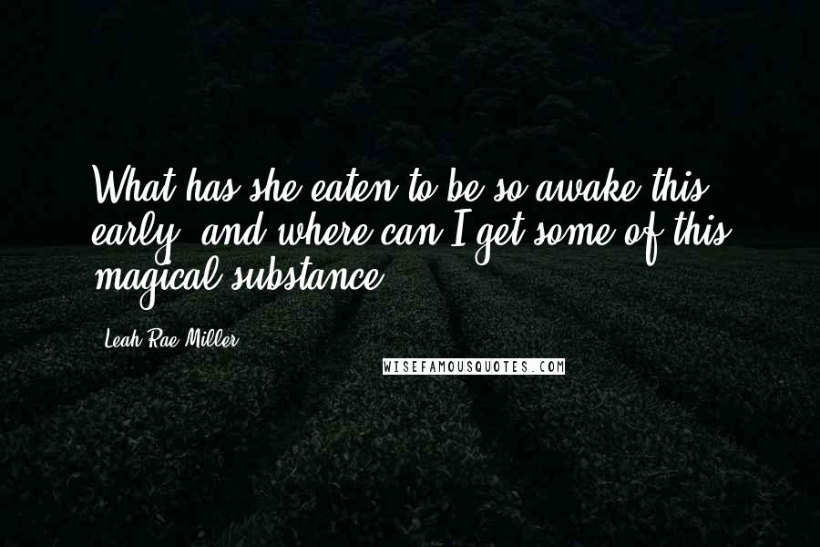 Leah Rae Miller Quotes: What has she eaten to be so awake this early, and where can I get some of this magical substance?