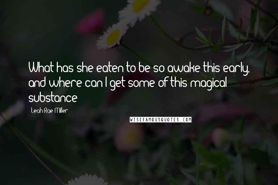 Leah Rae Miller Quotes: What has she eaten to be so awake this early, and where can I get some of this magical substance?