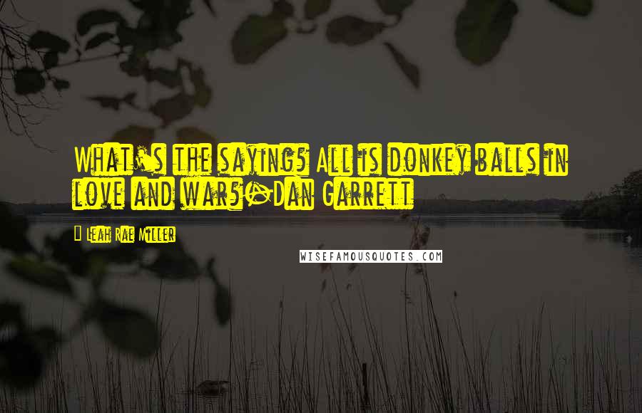 Leah Rae Miller Quotes: What's the saying? All is donkey balls in love and war?-Dan Garrett