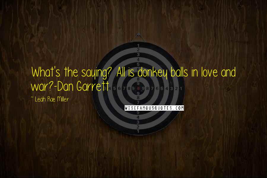 Leah Rae Miller Quotes: What's the saying? All is donkey balls in love and war?-Dan Garrett