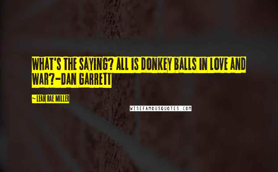 Leah Rae Miller Quotes: What's the saying? All is donkey balls in love and war?-Dan Garrett