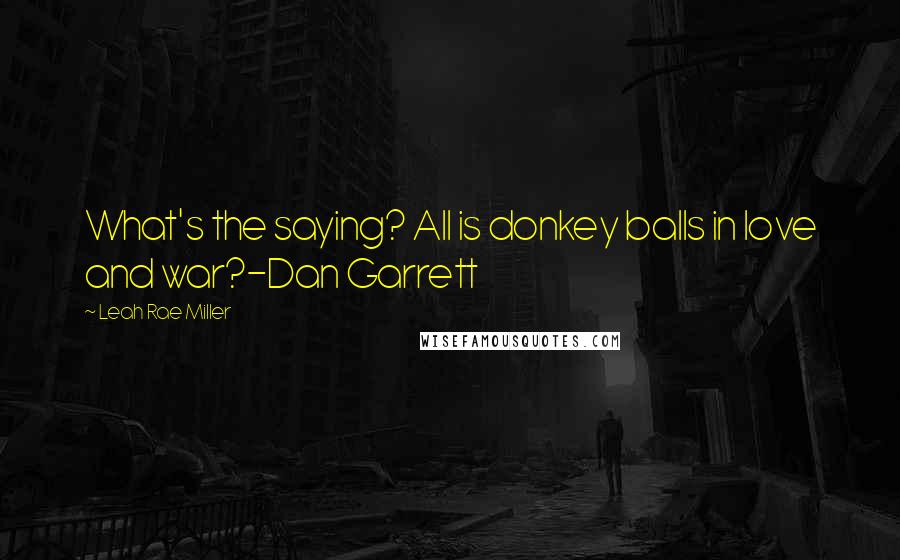 Leah Rae Miller Quotes: What's the saying? All is donkey balls in love and war?-Dan Garrett