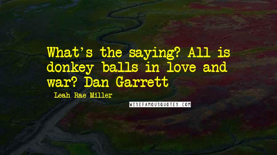 Leah Rae Miller Quotes: What's the saying? All is donkey balls in love and war?-Dan Garrett