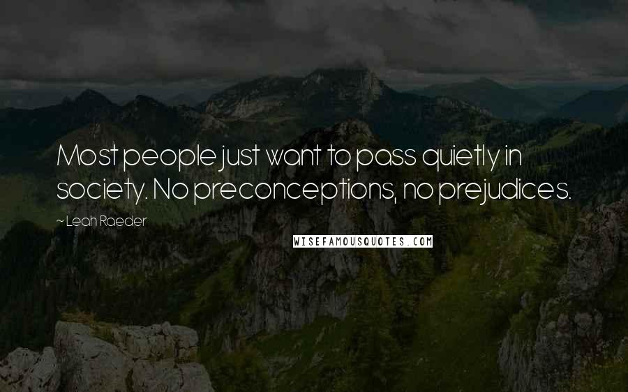 Leah Raeder Quotes: Most people just want to pass quietly in society. No preconceptions, no prejudices.