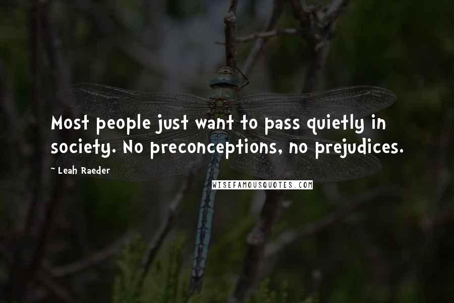 Leah Raeder Quotes: Most people just want to pass quietly in society. No preconceptions, no prejudices.