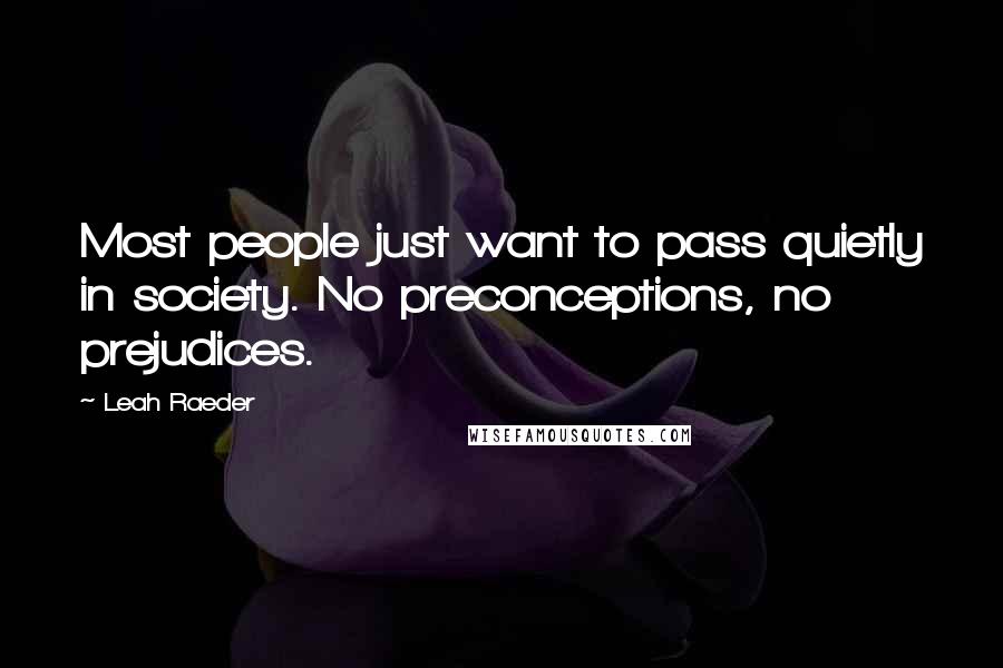 Leah Raeder Quotes: Most people just want to pass quietly in society. No preconceptions, no prejudices.