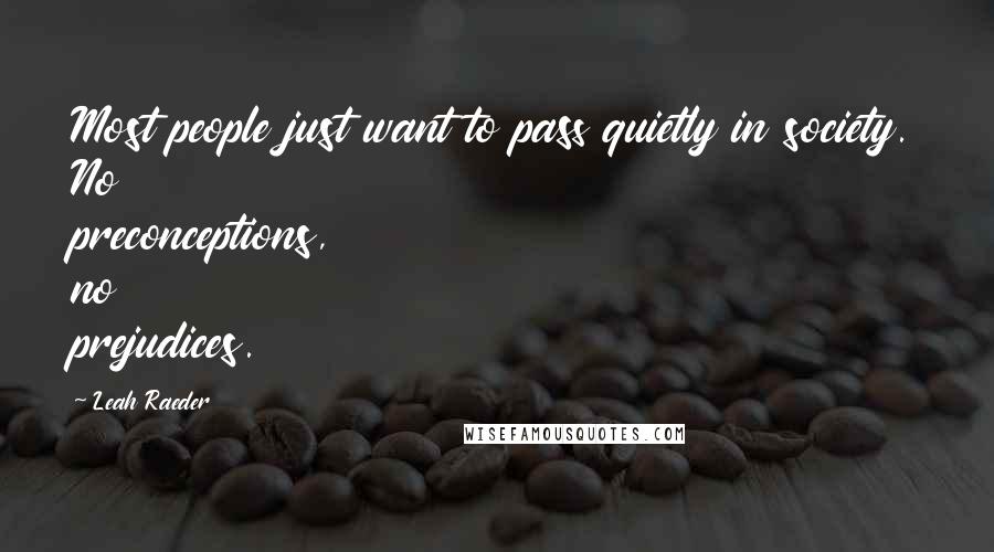 Leah Raeder Quotes: Most people just want to pass quietly in society. No preconceptions, no prejudices.