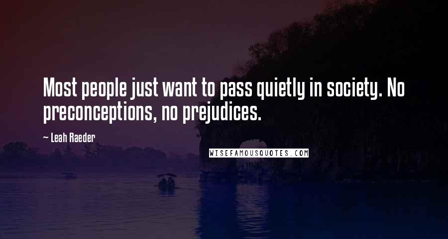 Leah Raeder Quotes: Most people just want to pass quietly in society. No preconceptions, no prejudices.