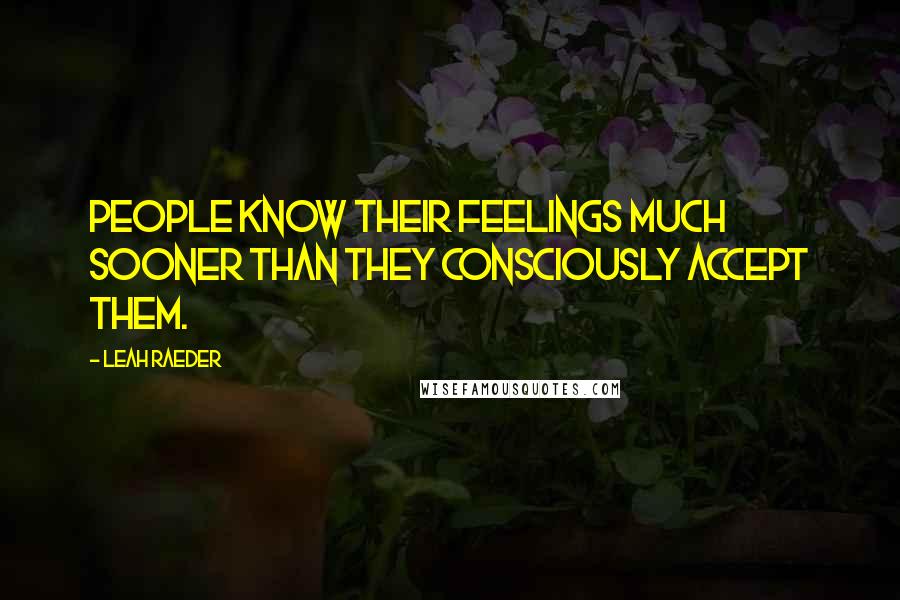 Leah Raeder Quotes: People know their feelings much sooner than they consciously accept them.