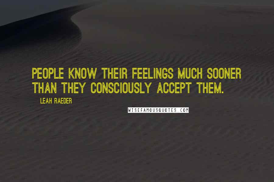 Leah Raeder Quotes: People know their feelings much sooner than they consciously accept them.