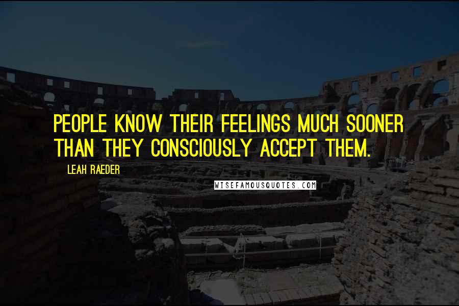 Leah Raeder Quotes: People know their feelings much sooner than they consciously accept them.
