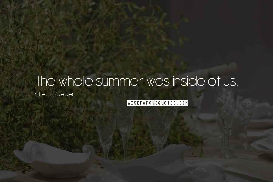 Leah Raeder Quotes: The whole summer was inside of us.