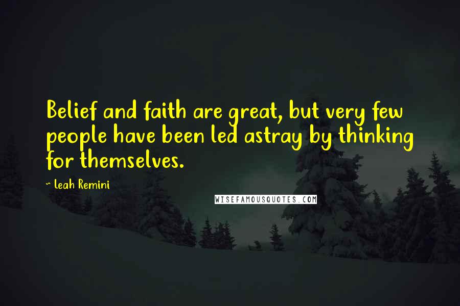 Leah Remini Quotes: Belief and faith are great, but very few people have been led astray by thinking for themselves.