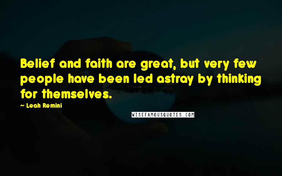 Leah Remini Quotes: Belief and faith are great, but very few people have been led astray by thinking for themselves.
