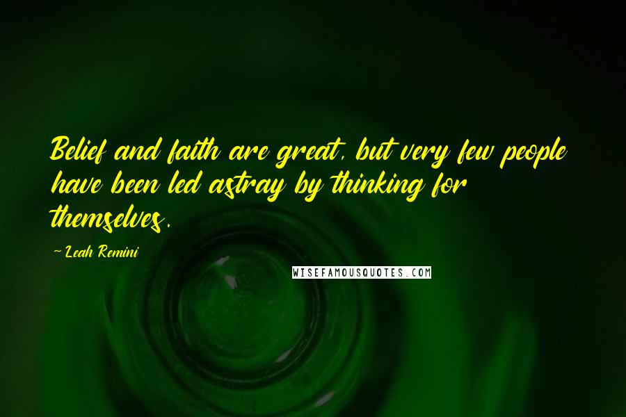 Leah Remini Quotes: Belief and faith are great, but very few people have been led astray by thinking for themselves.