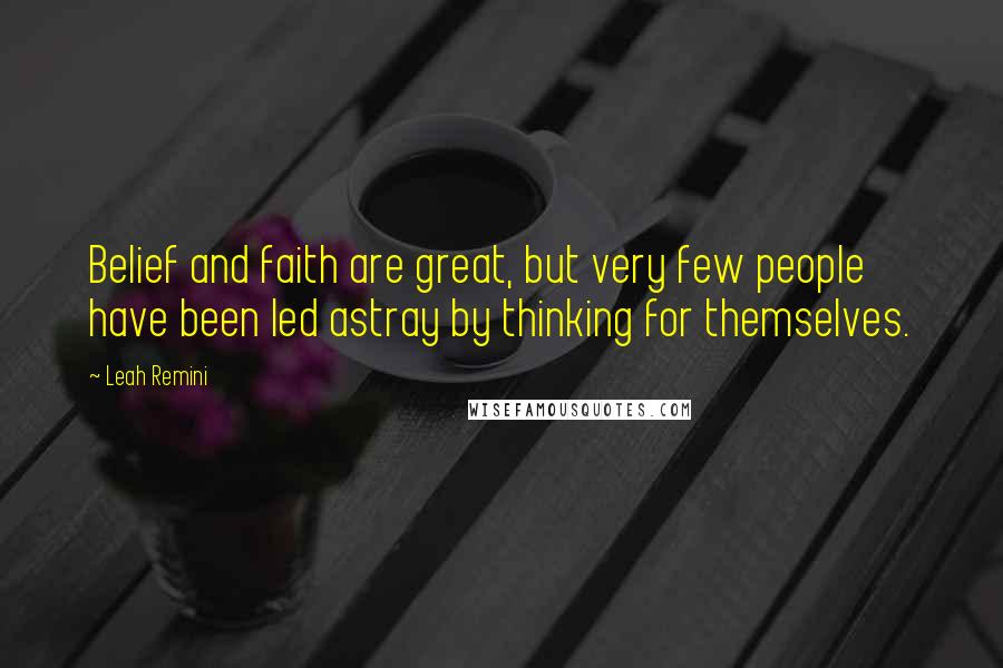 Leah Remini Quotes: Belief and faith are great, but very few people have been led astray by thinking for themselves.