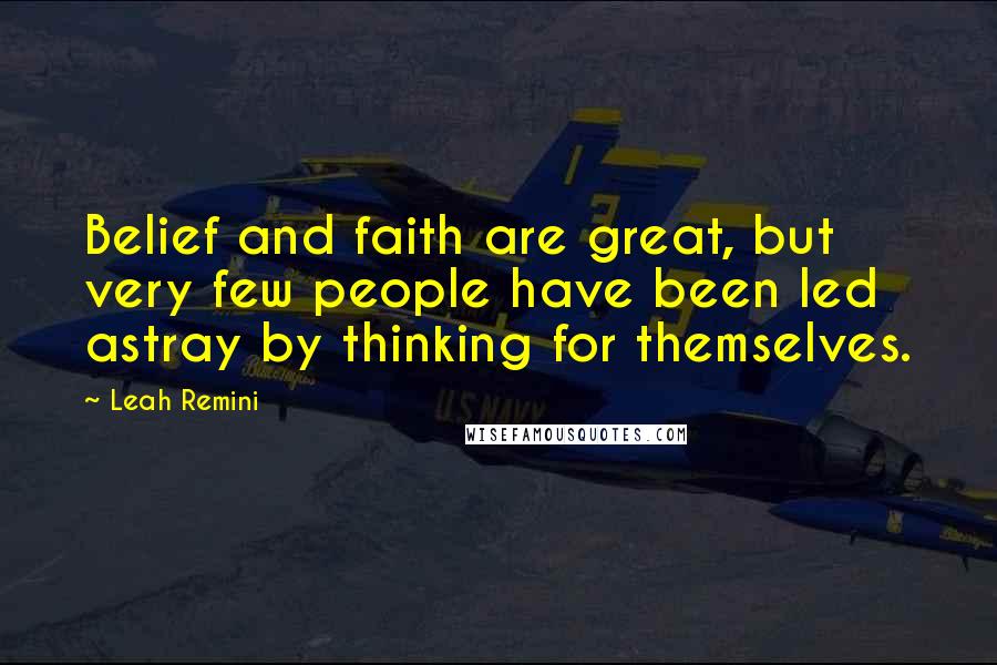 Leah Remini Quotes: Belief and faith are great, but very few people have been led astray by thinking for themselves.