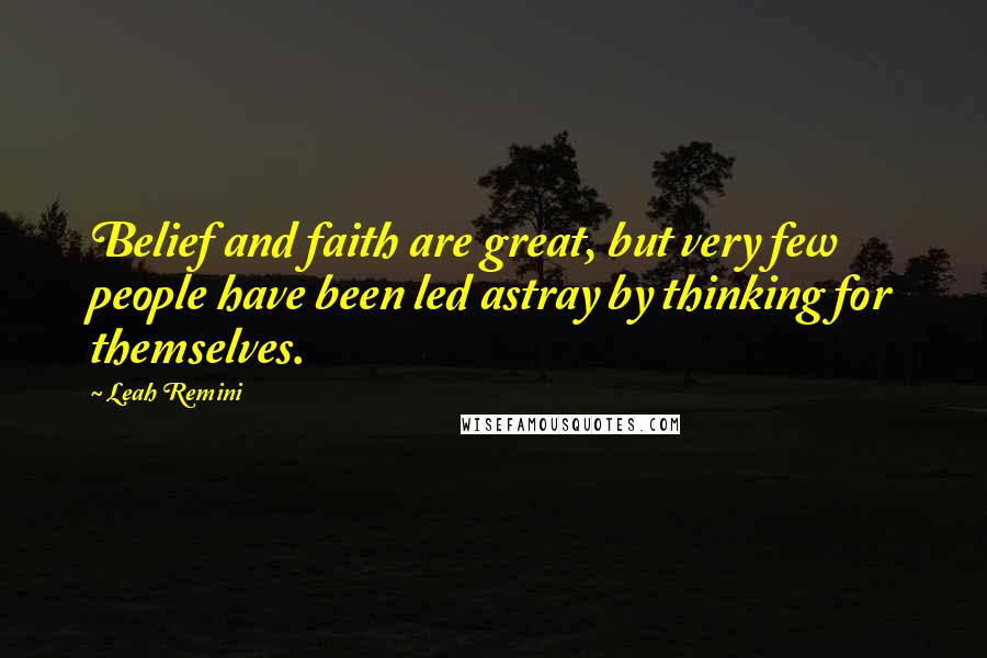 Leah Remini Quotes: Belief and faith are great, but very few people have been led astray by thinking for themselves.