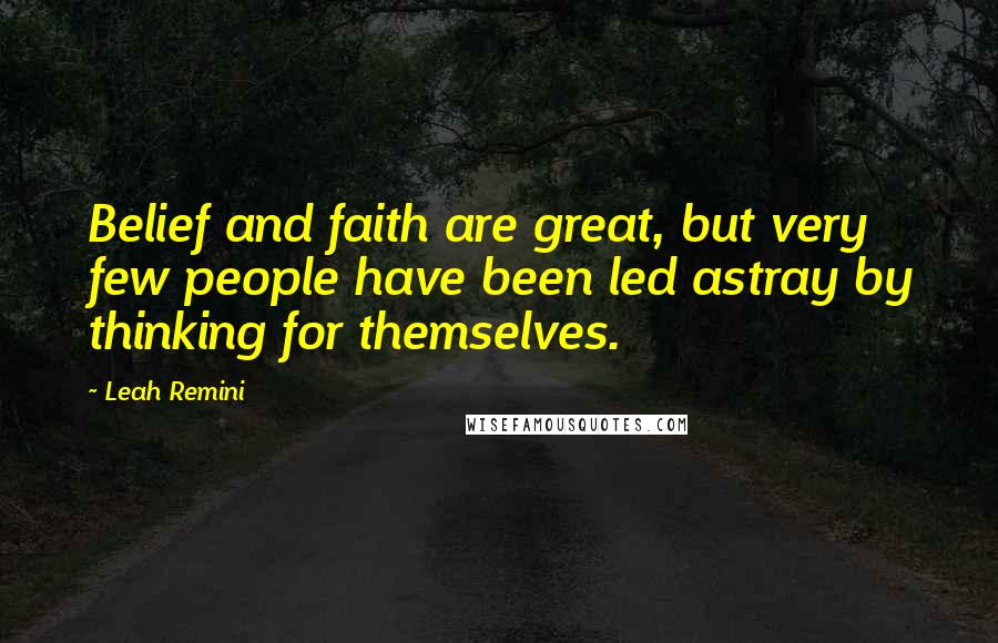 Leah Remini Quotes: Belief and faith are great, but very few people have been led astray by thinking for themselves.