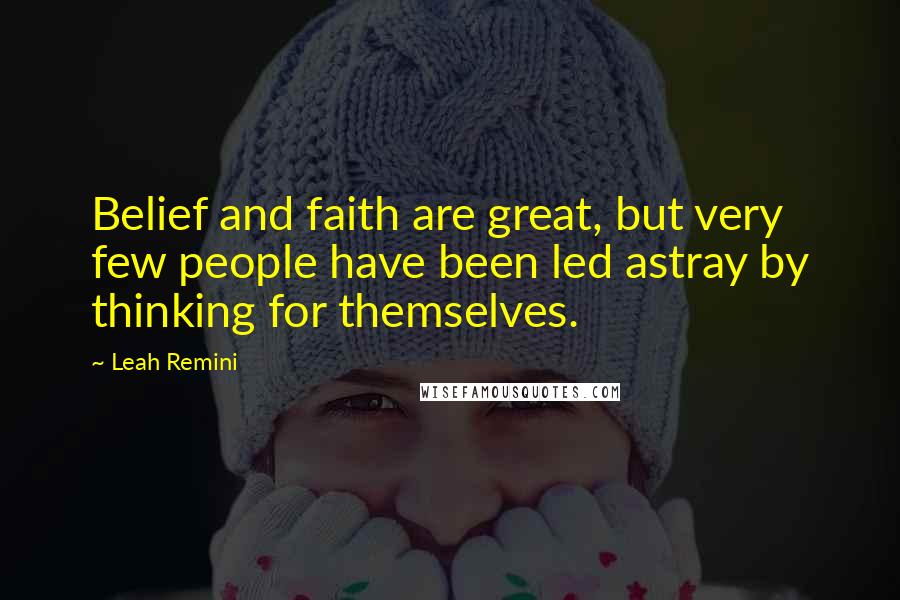 Leah Remini Quotes: Belief and faith are great, but very few people have been led astray by thinking for themselves.