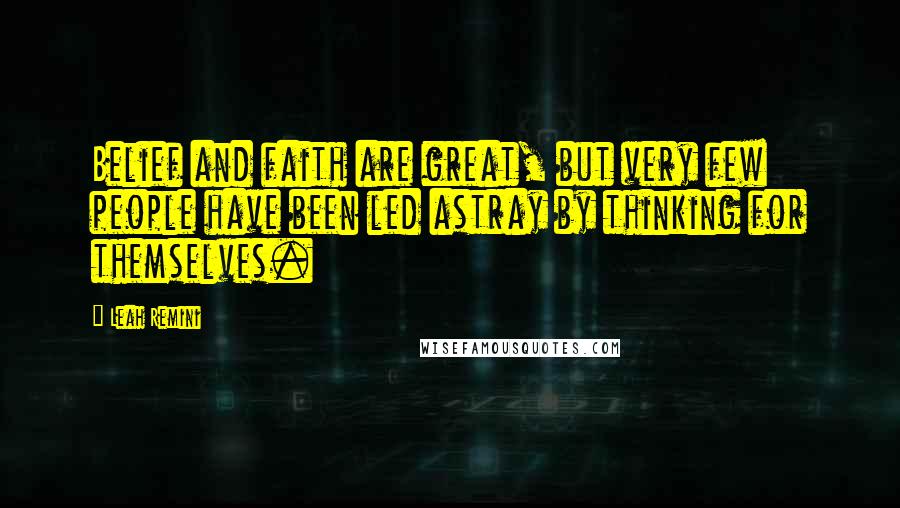 Leah Remini Quotes: Belief and faith are great, but very few people have been led astray by thinking for themselves.