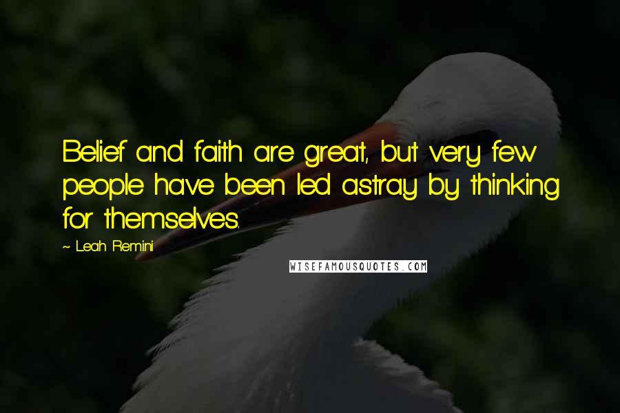 Leah Remini Quotes: Belief and faith are great, but very few people have been led astray by thinking for themselves.