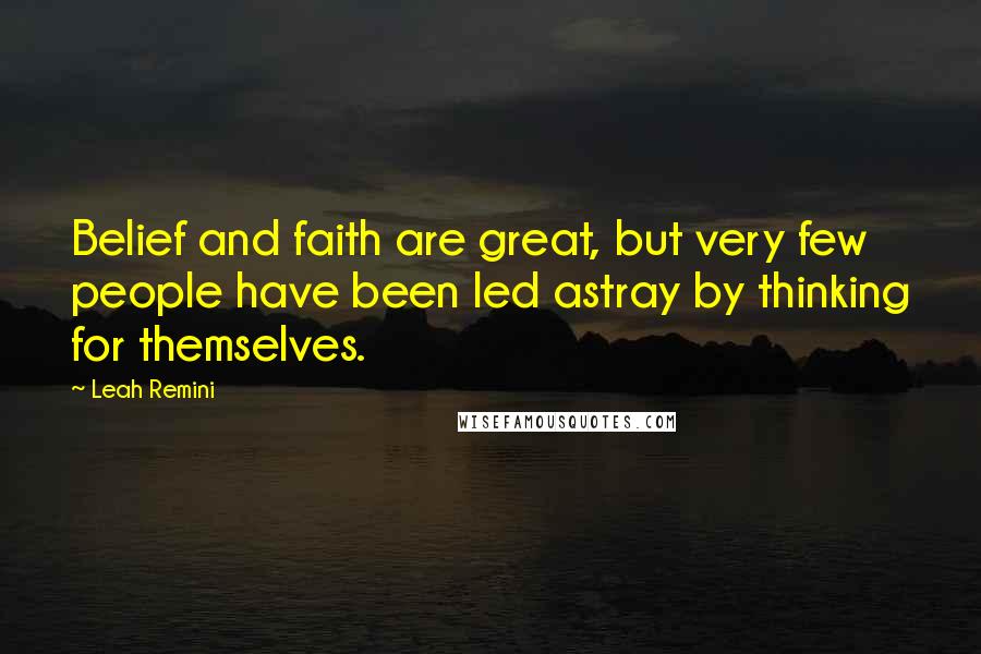 Leah Remini Quotes: Belief and faith are great, but very few people have been led astray by thinking for themselves.