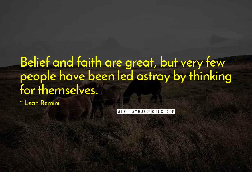 Leah Remini Quotes: Belief and faith are great, but very few people have been led astray by thinking for themselves.