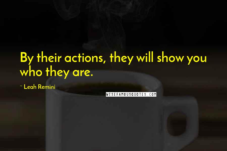Leah Remini Quotes: By their actions, they will show you who they are.
