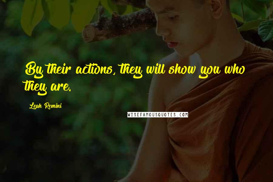 Leah Remini Quotes: By their actions, they will show you who they are.