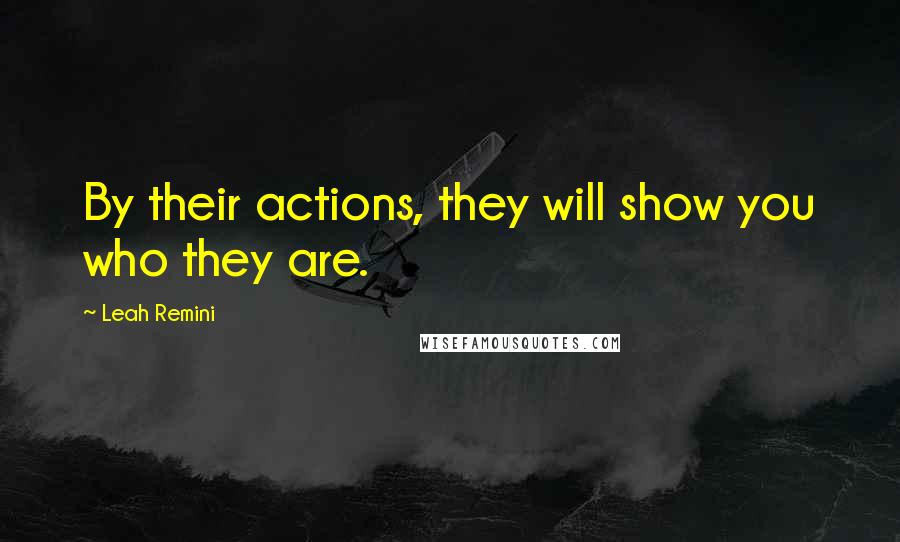 Leah Remini Quotes: By their actions, they will show you who they are.