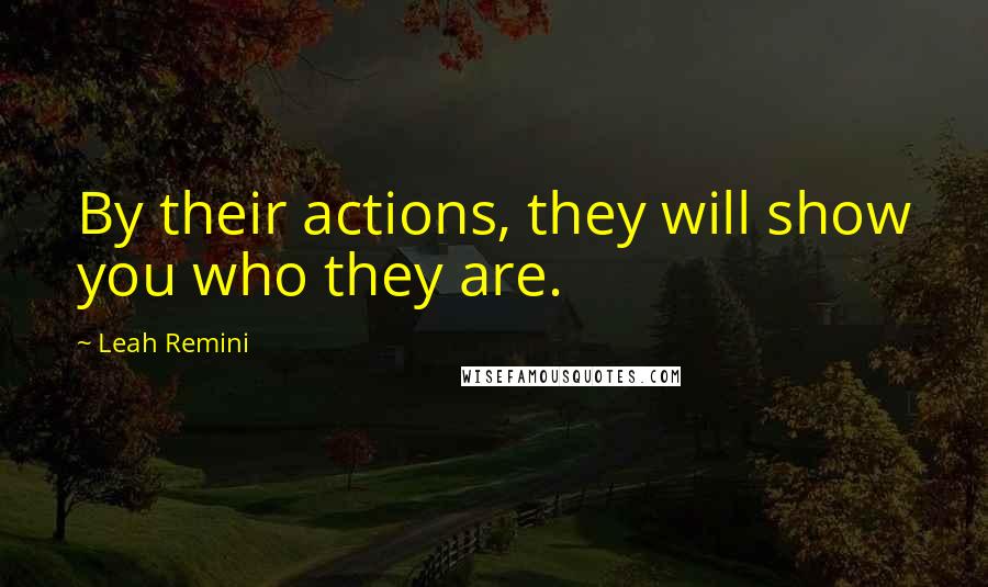 Leah Remini Quotes: By their actions, they will show you who they are.