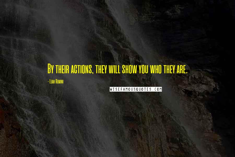 Leah Remini Quotes: By their actions, they will show you who they are.