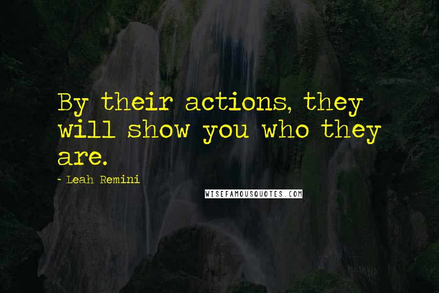 Leah Remini Quotes: By their actions, they will show you who they are.