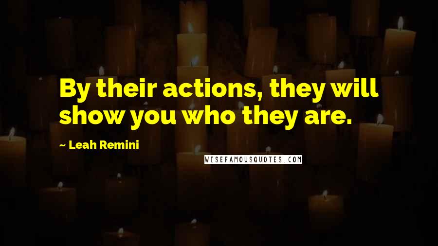 Leah Remini Quotes: By their actions, they will show you who they are.