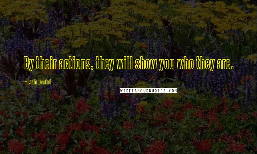 Leah Remini Quotes: By their actions, they will show you who they are.