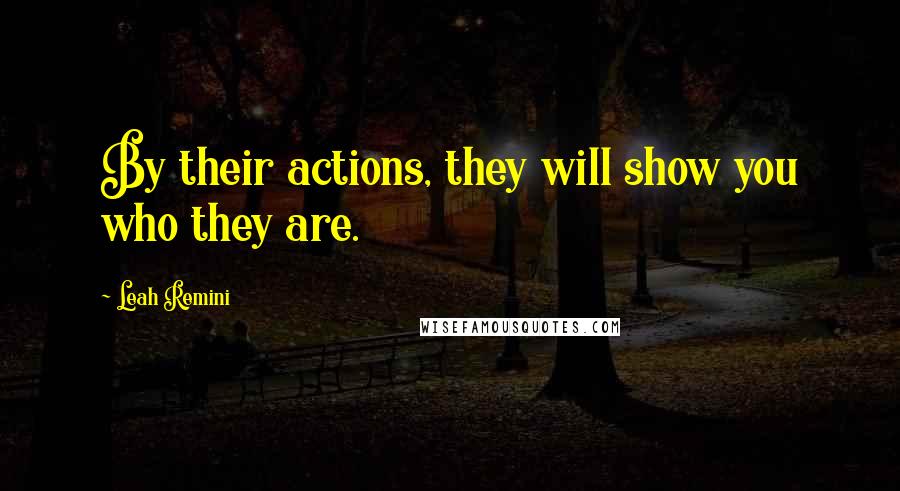 Leah Remini Quotes: By their actions, they will show you who they are.